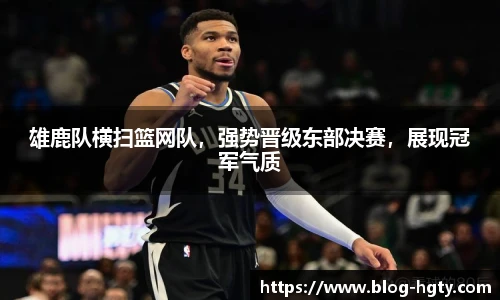 雄鹿队横扫篮网队，强势晋级东部决赛，展现冠军气质