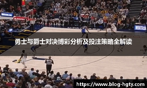 勇士与爵士对决博彩分析及投注策略全解读