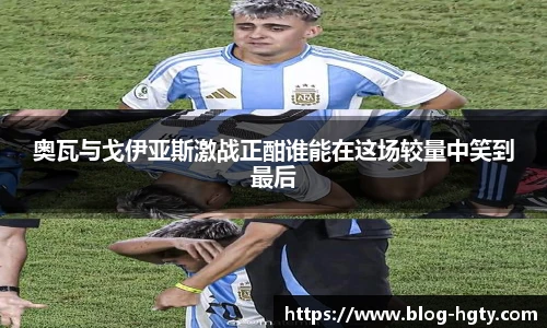 奥瓦与戈伊亚斯激战正酣谁能在这场较量中笑到最后