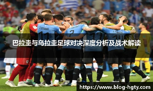巴拉圭与乌拉圭足球对决深度分析及战术解读