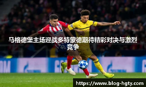 马格德堡主场迎战多特蒙德期待精彩对决与激烈竞争